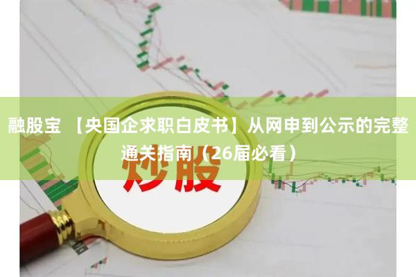 融股宝 【央国企求职白皮书】从网申到公示的完整通关指南（26届必看）