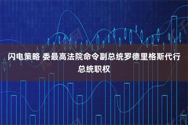 闪电策略 委最高法院命令副总统罗德里格斯代行总统职权